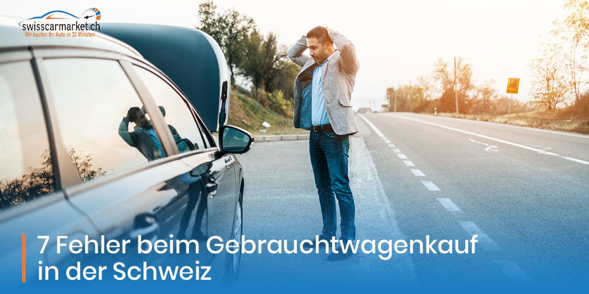 Gebrauchtwagenkauf in der Schweiz: 7 Fehler beim Gebrauchtwagen-Kauf vermeiden